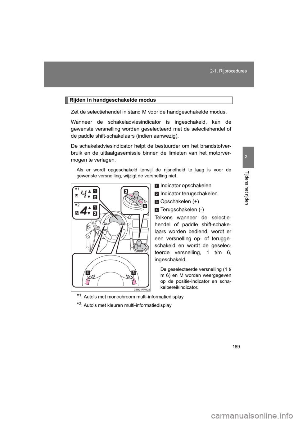 TOYOTA 86 2017  Instructieboekje (in Dutch) 189
2-1. Rijprocedures
2
Tijdens het rijden
86_EE (OM18071E)
Rijden in handgeschakelde modus
Zet de selectiehendel in stand  M voor de handgeschakelde modus. 
Wanneer  de  schakeladviesindic ator  is 
