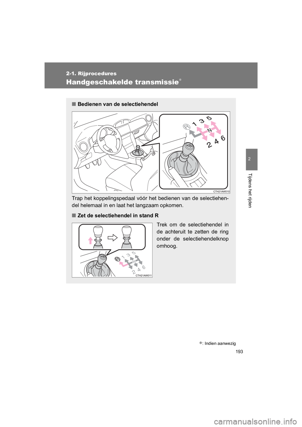 TOYOTA 86 2017 Instructieboekje (in Dutch) 193
2-1. Rijprocedures
2
Tijdens het rijden
86_EE (OM18071E)
Handgeschakelde transmissie∗
∗: Indien aanwezig
■Bedienen van de selectiehendel
Trap het koppelingspedaal vóór he t bedienen TOYOTA 86 2017 Instructieboekje (in Dutch) 193
2-1. Rijprocedures
2
Tijdens het rijden
86_EE (OM18071E)
Handgeschakelde transmissie∗
∗: Indien aanwezig
■Bedienen van de selectiehendel
Trap het koppelingspedaal vóór he t bedienen