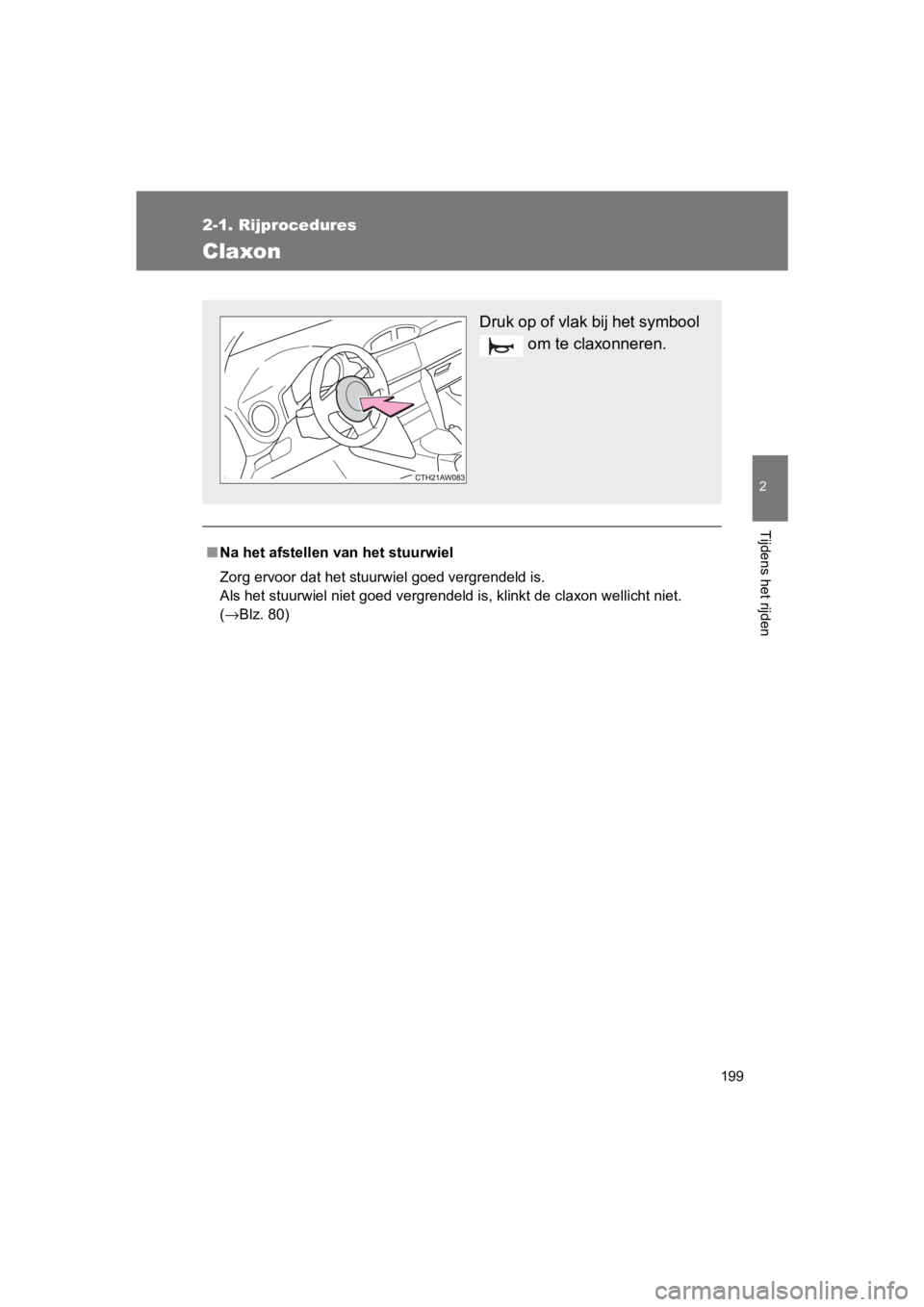 TOYOTA 86 2017 Instructieboekje (in Dutch) 199
2-1. Rijprocedures
2
Tijdens het rijden
86_EE (OM18071E)
Claxon
■Na het afstellen van het stuurwiel
Zorg ervoor dat het stuurwiel goed vergrendeld is.
Als het stuurwiel niet goed vergrendeld is TOYOTA 86 2017 Instructieboekje (in Dutch) 199
2-1. Rijprocedures
2
Tijdens het rijden
86_EE (OM18071E)
Claxon
■Na het afstellen van het stuurwiel
Zorg ervoor dat het stuurwiel goed vergrendeld is.
Als het stuurwiel niet goed vergrendeld is