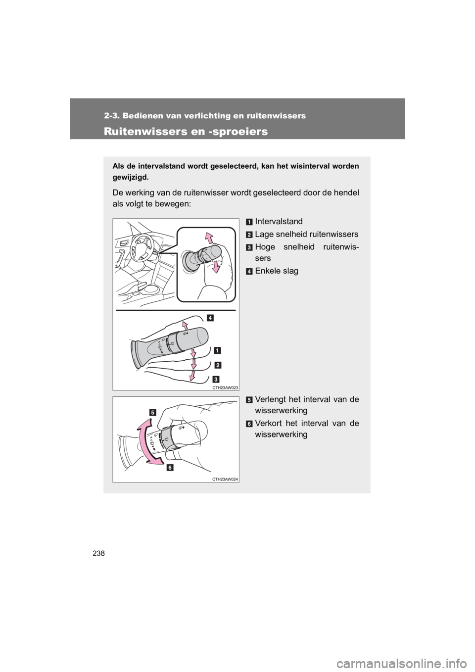 TOYOTA 86 2017 Instructieboekje (in Dutch) 238
2-3. Bedienen van verlichting en ruitenwissers
86_EE (OM18071E)
Ruitenwissers en -sproeiers
Als de intervalstand wordt geselecteerd, kan het wisinterval worden
gewijzigd.
De werking van de ruite TOYOTA 86 2017 Instructieboekje (in Dutch) 238
2-3. Bedienen van verlichting en ruitenwissers
86_EE (OM18071E)
Ruitenwissers en -sproeiers
Als de intervalstand wordt geselecteerd, kan het wisinterval worden
gewijzigd.
De werking van de ruite