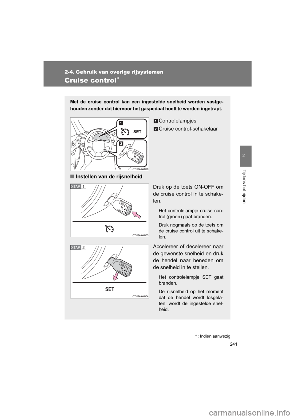 TOYOTA 86 2017 Instructieboekje (in Dutch) 241
2
Tijdens het rijden
86_EE (OM18071E)
2-4. Gebruik van overige rijsystemen
Cruise control∗
Met de cruise control kan een ingestelde snelheid worden vastge -
houden zonder dat hiervoor h TOYOTA 86 2017 Instructieboekje (in Dutch) 241
2
Tijdens het rijden
86_EE (OM18071E)
2-4. Gebruik van overige rijsystemen
Cruise control∗
Met de cruise control kan een ingestelde snelheid worden vastge -
houden zonder dat hiervoor h