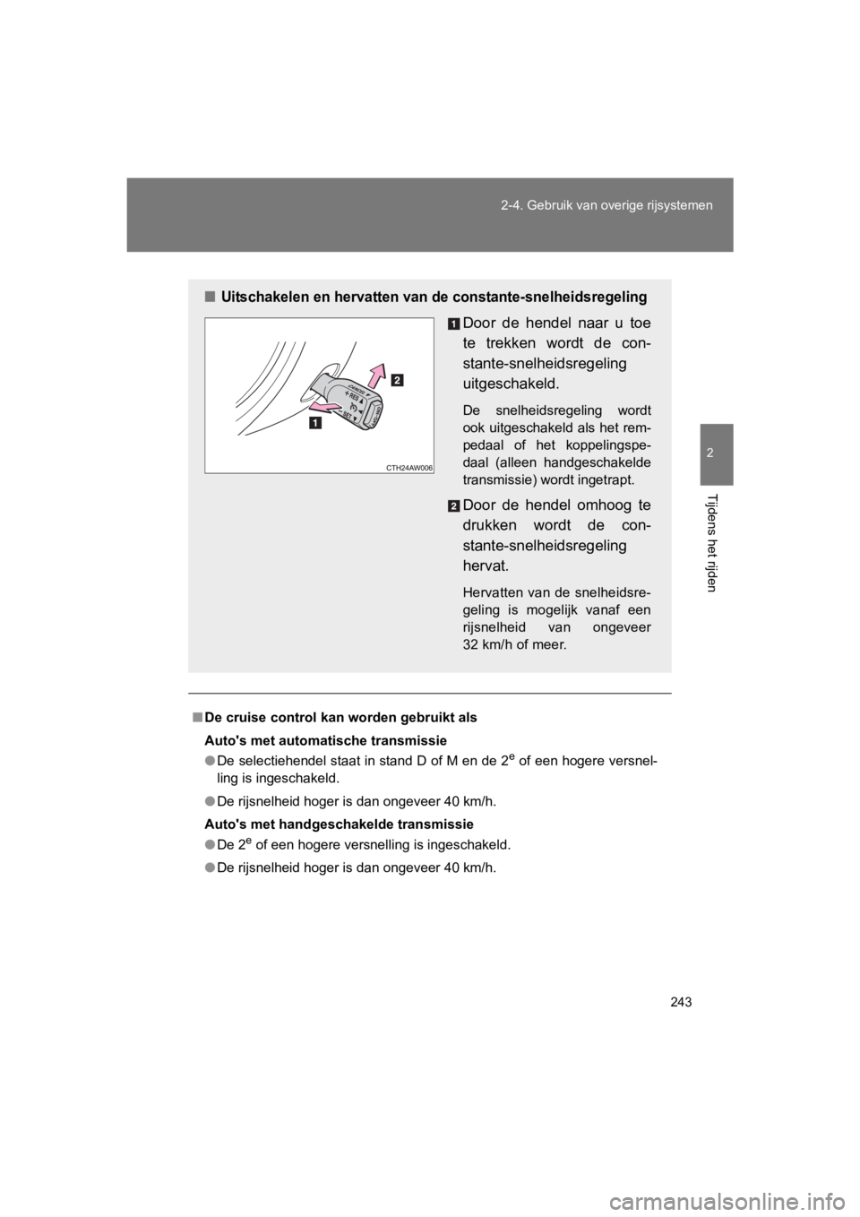 TOYOTA 86 2017 Instructieboekje (in Dutch) 243
2-4. Gebruik van overige rijsystemen
2
Tijdens het rijden
86_EE (OM18071E)
■
De cruise control kan worden gebruikt als
Auto's met automatische transmissie
● De selectiehendel staat in stan TOYOTA 86 2017 Instructieboekje (in Dutch) 243
2-4. Gebruik van overige rijsystemen
2
Tijdens het rijden
86_EE (OM18071E)
■
De cruise control kan worden gebruikt als
Auto's met automatische transmissie
● De selectiehendel staat in stan