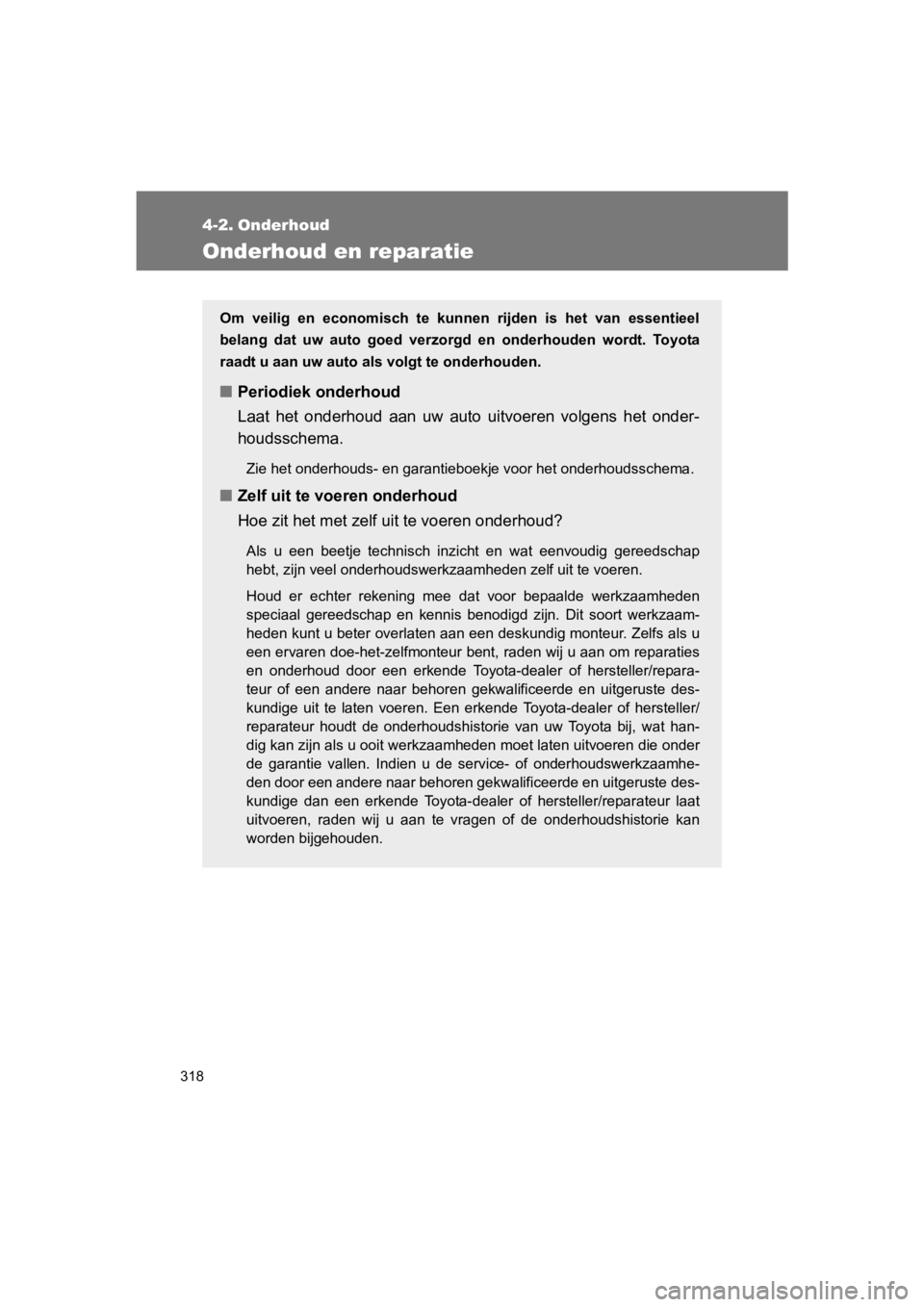 TOYOTA 86 2017  Instructieboekje (in Dutch) 318
86_EE (OM18071E)
4-2. Onderhoud
Onderhoud en reparatie
Om  veilig  en  economisch  te  kunnen  rijden  is  het  van  essentieel
belang  dat  uw  auto  goed  verzorgd  en  onderhouden  wordt.  Toyo
