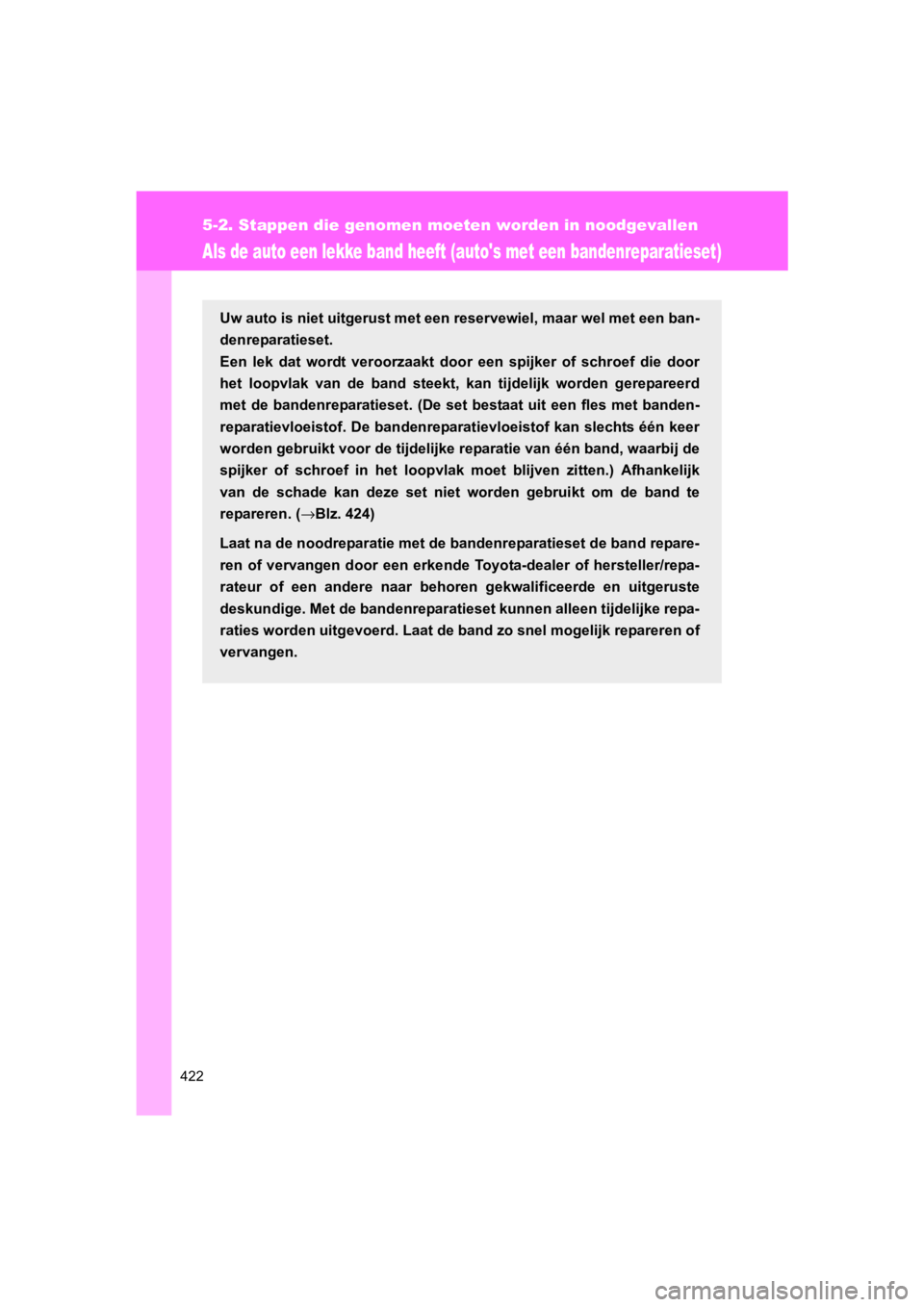 TOYOTA 86 2017 Instructieboekje (in Dutch) 422
5-2. Stappen die genomen moeten worden in noodgevallen
86_EE (OM18071E)
Als de auto een lekke band heeft (autos met een bandenreparatieset)
Uw auto is niet uitgerust met een reservewiel, maar wel TOYOTA 86 2017 Instructieboekje (in Dutch) 422
5-2. Stappen die genomen moeten worden in noodgevallen
86_EE (OM18071E)
Als de auto een lekke band heeft (autos met een bandenreparatieset)
Uw auto is niet uitgerust met een reservewiel, maar wel