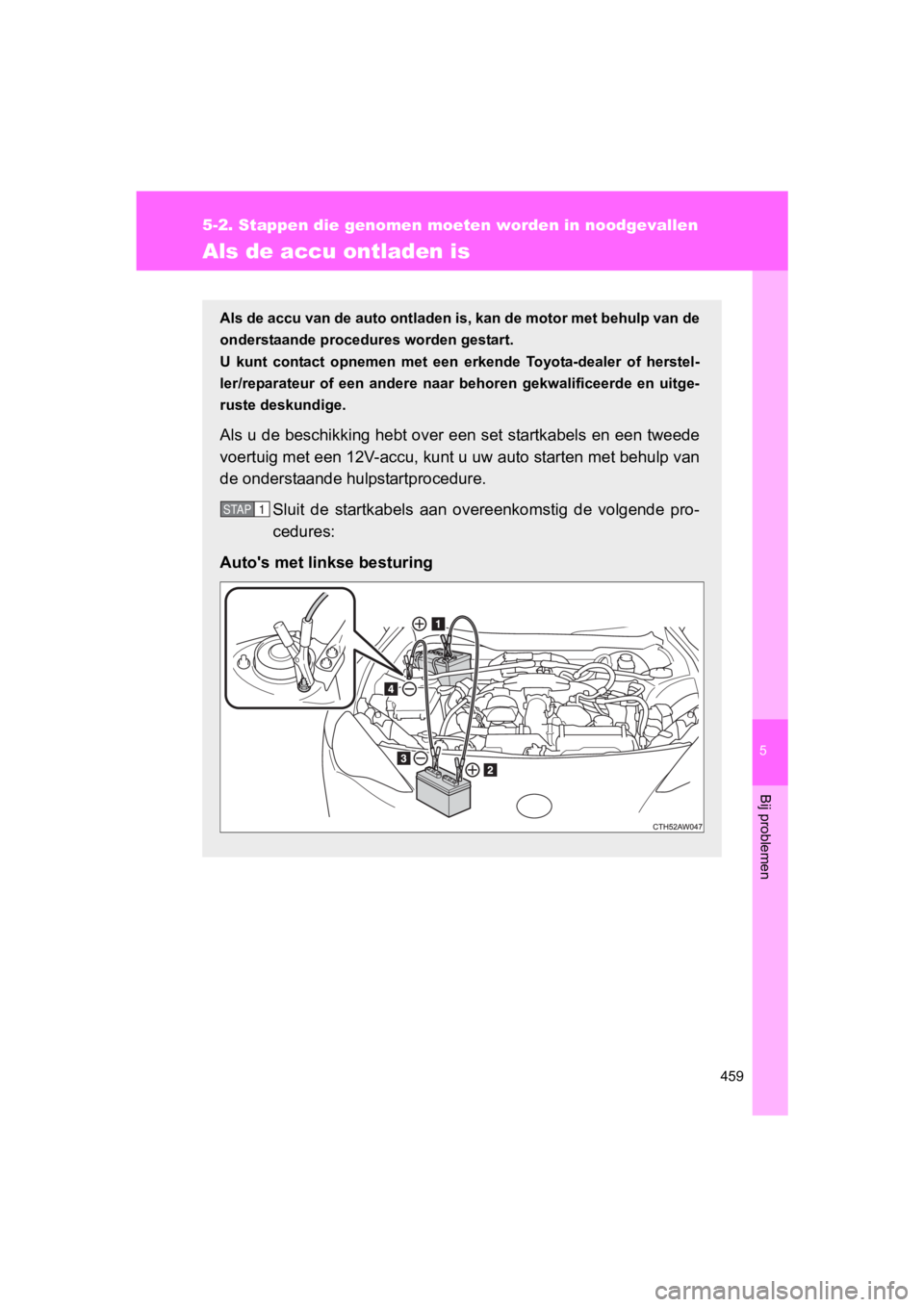 TOYOTA 86 2017 Instructieboekje (in Dutch) 5
459
5-2. Stappen die genomen moeten worden in noodgevallen
Bij problemen
86_EE (OM18071E)
Als de accu ontladen is
Als de accu van de auto ontladen is, kan de motor met behulp van de
onderstaande pro TOYOTA 86 2017 Instructieboekje (in Dutch) 5
459
5-2. Stappen die genomen moeten worden in noodgevallen
Bij problemen
86_EE (OM18071E)
Als de accu ontladen is
Als de accu van de auto ontladen is, kan de motor met behulp van de
onderstaande pro