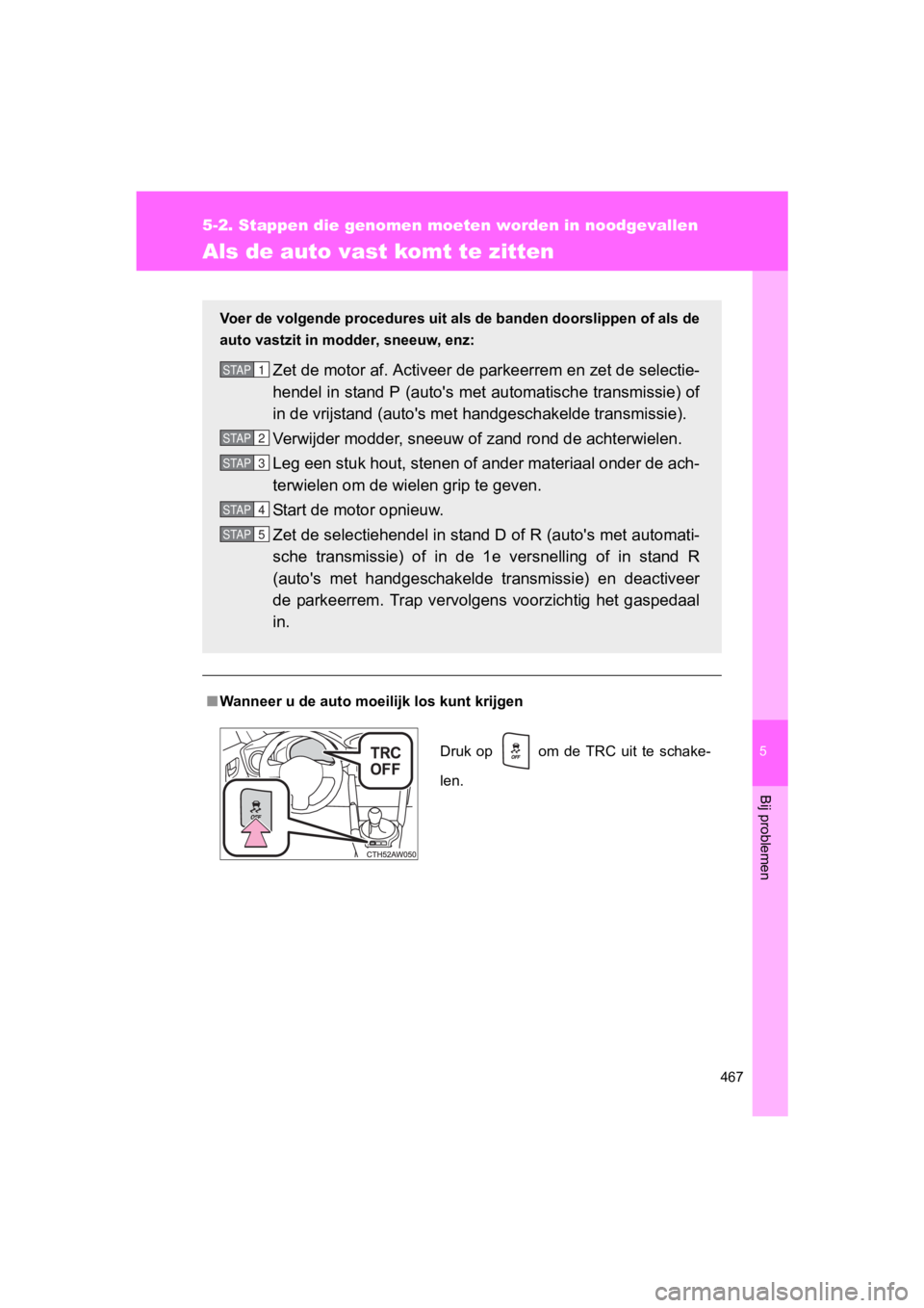TOYOTA 86 2017 Instructieboekje (in Dutch) 5
467
5-2. Stappen die genomen moeten worden in noodgevallen
Bij problemen
86_EE (OM18071E)
Als de auto vast komt te zitten
■Wanneer u de auto moeilijk los kunt krijgen
Voer de volgende procedures u TOYOTA 86 2017 Instructieboekje (in Dutch) 5
467
5-2. Stappen die genomen moeten worden in noodgevallen
Bij problemen
86_EE (OM18071E)
Als de auto vast komt te zitten
■Wanneer u de auto moeilijk los kunt krijgen
Voer de volgende procedures u