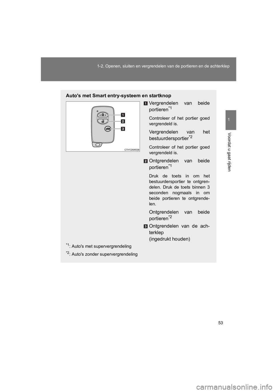 TOYOTA 86 2017  Instructieboekje (in Dutch) 53
1-2. Openen, sluiten en vergrend
elen van de portieren en de achterklep
1
Voordat u gaat rijden
86_EE (OM18071E)
Auto's met Smart entry -systeem en startknop
Vergrendelen  van  beide
portieren
