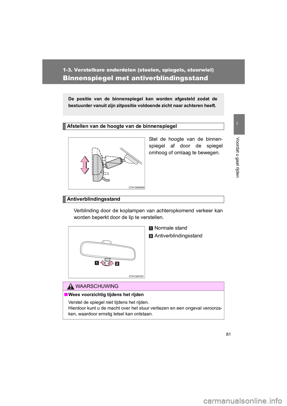 TOYOTA 86 2017 Instructieboekje (in Dutch) 81
1
1-3. Verstelbare onderdelen (stoelen, spiegels, stuurwiel)
Voordat u gaat rijden
86_EE (OM18071E)
Binnenspiegel met antiverblindingsstand
Afstellen van de hoogte van de binnenspiegel Stel de ho TOYOTA 86 2017 Instructieboekje (in Dutch) 81
1
1-3. Verstelbare onderdelen (stoelen, spiegels, stuurwiel)
Voordat u gaat rijden
86_EE (OM18071E)
Binnenspiegel met antiverblindingsstand
Afstellen van de hoogte van de binnenspiegel Stel de ho