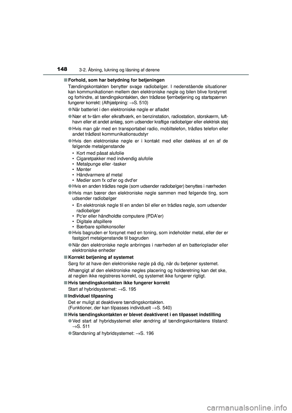 TOYOTA AURIS HYBRID 2015  Brugsanvisning (in Danish) 1483-2. Åbning, lukning og låsning af dørene
OM12J68DK■
Forhold, som har betydning for betjeningen
Tændingskontakten benytter svage radiobølger. I nedenstående situationer
kan kommunikationen 