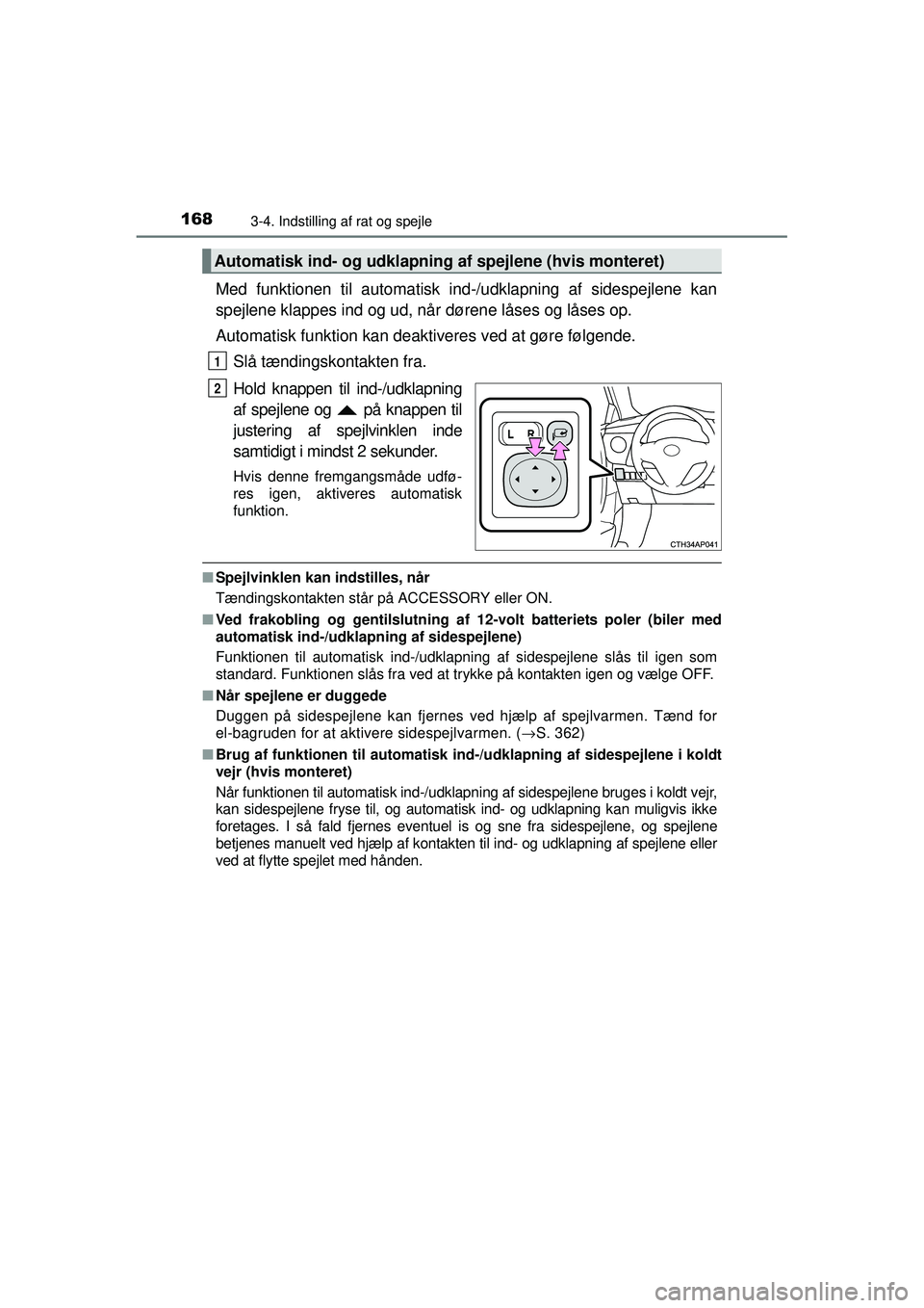 TOYOTA AURIS HYBRID 2015  Brugsanvisning (in Danish) 1683-4. Indstilling af rat og spejle
OM12J68DK
Med funktionen til automatisk ind-/udklapning af sidespejlene kan
spejlene klappes ind og ud, når dørene låses og låses op.
Automatisk funktion kan d