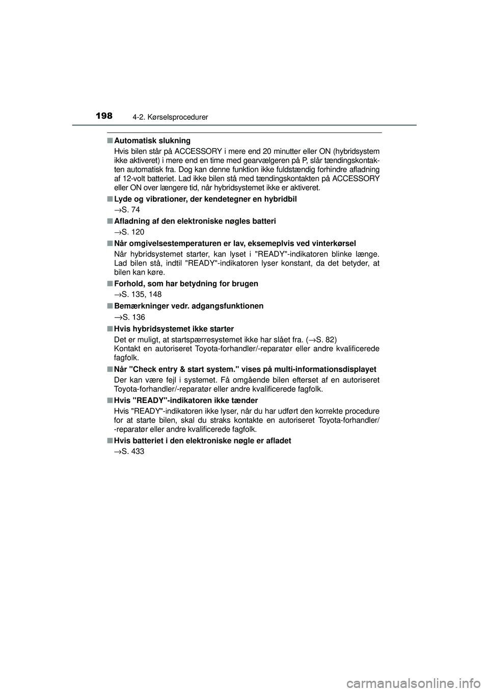 TOYOTA AURIS HYBRID 2015 Brugsanvisning (in Danish) 1984-2. Kørselsprocedurer
OM12J68DK
■Automatisk slukning
Hvis bilen står på ACCESSORY i mere end 20 minutter eller ON (hybridsystem
ikke aktiveret) i mere end en time med gearvælgeren på P, sl TOYOTA AURIS HYBRID 2015 Brugsanvisning (in Danish) 1984-2. Kørselsprocedurer
OM12J68DK
■Automatisk slukning
Hvis bilen står på ACCESSORY i mere end 20 minutter eller ON (hybridsystem
ikke aktiveret) i mere end en time med gearvælgeren på P, sl