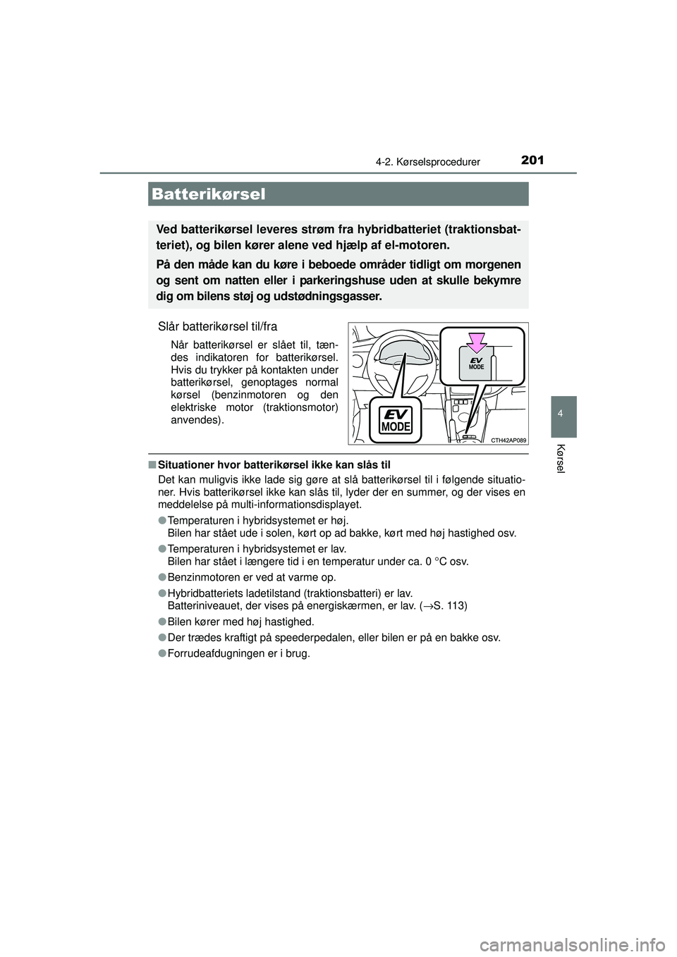 TOYOTA AURIS HYBRID 2015  Brugsanvisning (in Danish) 2014-2. Kørselsprocedurer
OM12J68DK
4
Kørsel
Slår batterikørsel til/fra
Når batterikørsel er slået til, tæn-
des indikatoren for batterikørsel.
Hvis du trykker på kontakten under
batterikør