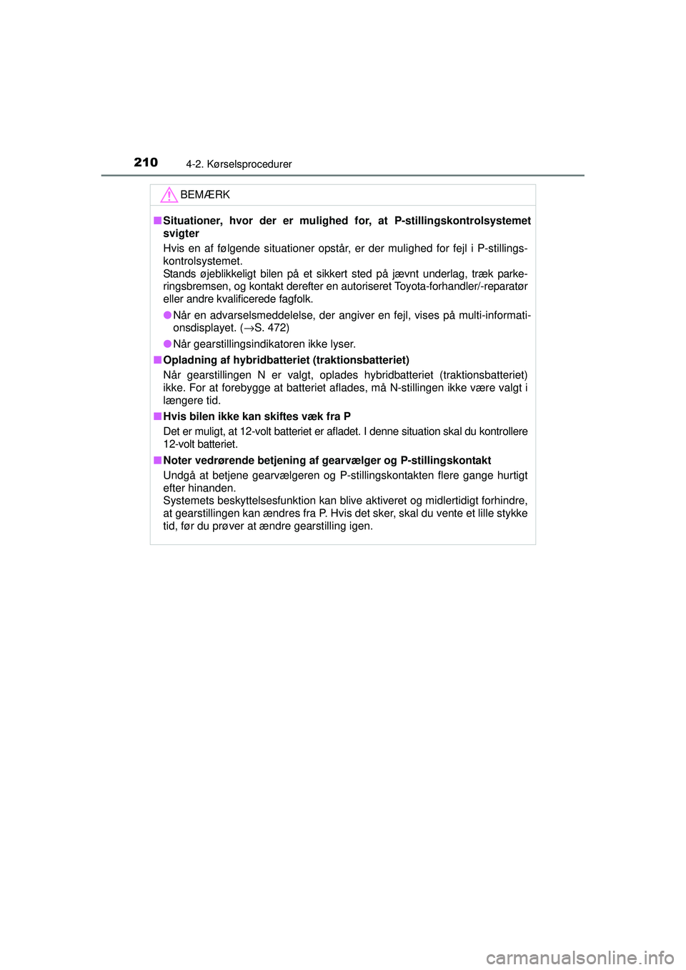 TOYOTA AURIS HYBRID 2015  Brugsanvisning (in Danish) 2104-2. Kørselsprocedurer
OM12J68DKBEMÆRK
■
Situationer, hvor der er mulighed for, at P-stillingskontrolsystemet
svigter
Hvis en af følgende situationer opstår, er der mulighed for fejl i P-stil