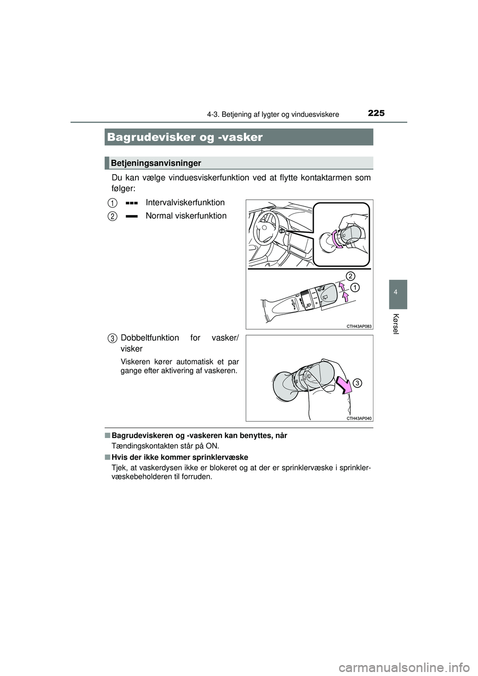 TOYOTA AURIS HYBRID 2015  Brugsanvisning (in Danish) 2254-3. Betjening af lygter og vinduesviskere
OM12J68DK
4
Kørsel
Du kan vælge vinduesviskerfunktion ved at flytte kontaktarmen som
følger:
Intervalviskerfunktion
Normal viskerfunktion
Dobbeltfunkti