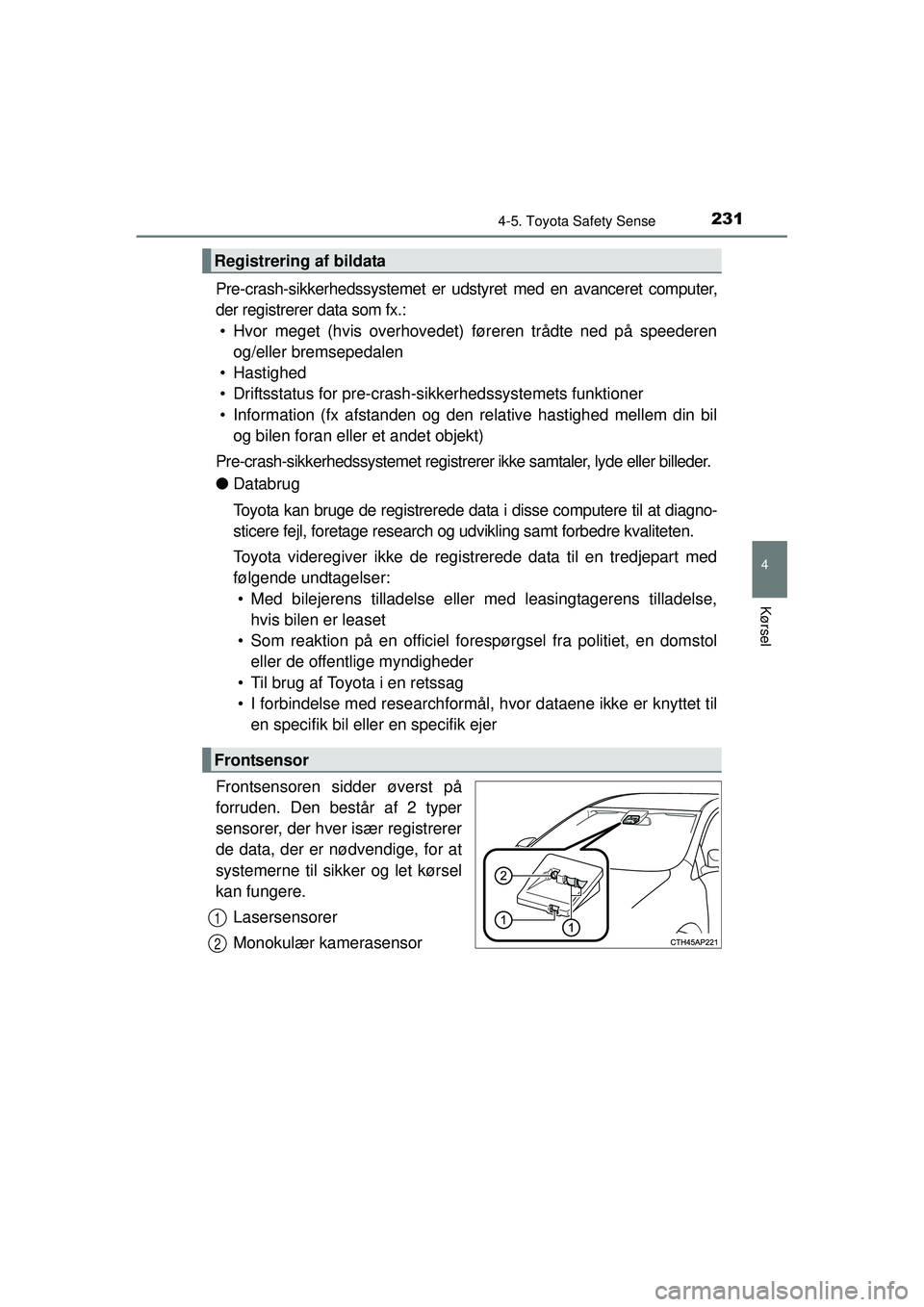 TOYOTA AURIS HYBRID 2015  Brugsanvisning (in Danish) 2314-5. Toyota Safety Sense
OM12J68DK
4
Kørsel
Pre-crash-sikkerhedssystemet er udstyret med en avanceret computer,
der registrerer data som fx.:• Hvor meget (hvis overhovedet) føreren trådte ned 
