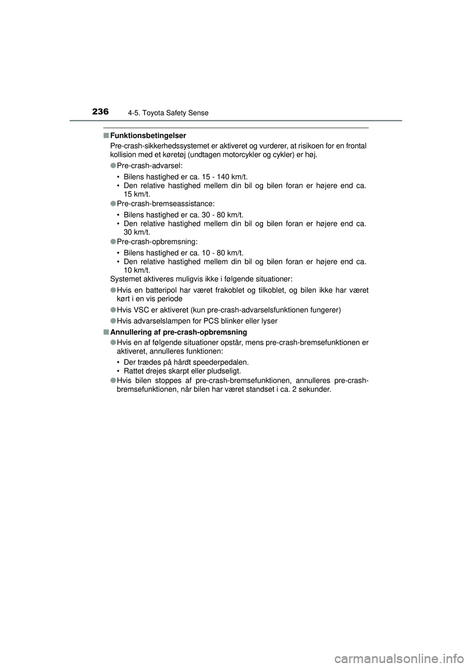 TOYOTA AURIS HYBRID 2015  Brugsanvisning (in Danish) 2364-5. Toyota Safety Sense
OM12J68DK
■Funktionsbetingelser
Pre-crash-sikkerhedssystemet er aktiveret og vurderer, at risikoen for en frontal
kollision med et køretøj (undtag en motorcykler og cyk