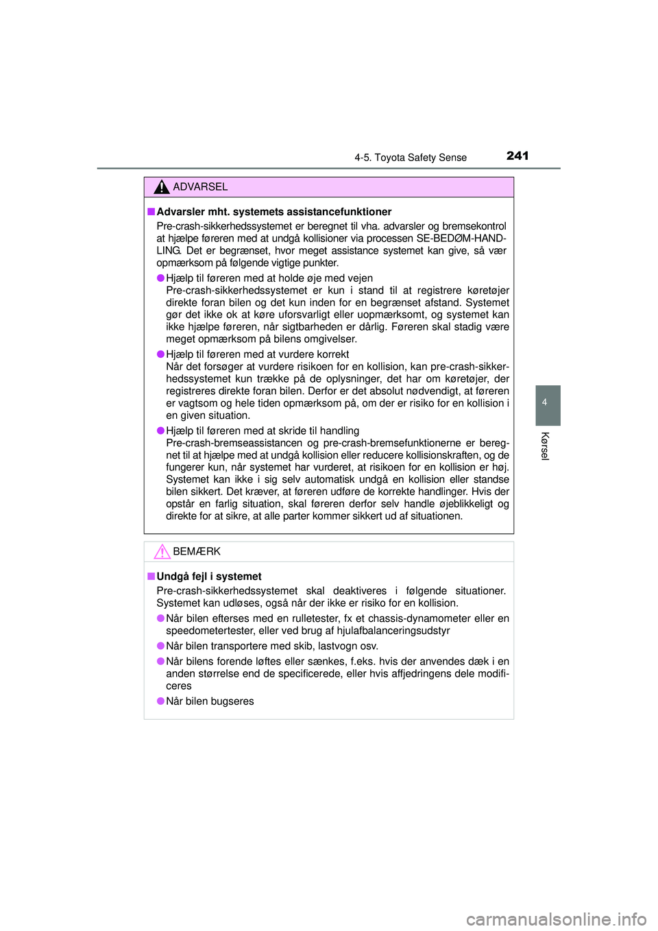 TOYOTA AURIS HYBRID 2015  Brugsanvisning (in Danish) 2414-5. Toyota Safety Sense
OM12J68DK
4
Kørsel
ADVARSEL
■ Advarsler mht. systemet s assistancefunktioner
Pre-crash-sikkerhedssystemet  er beregnet til vha. advarsler og bremsekontrol
at hjælpe fø