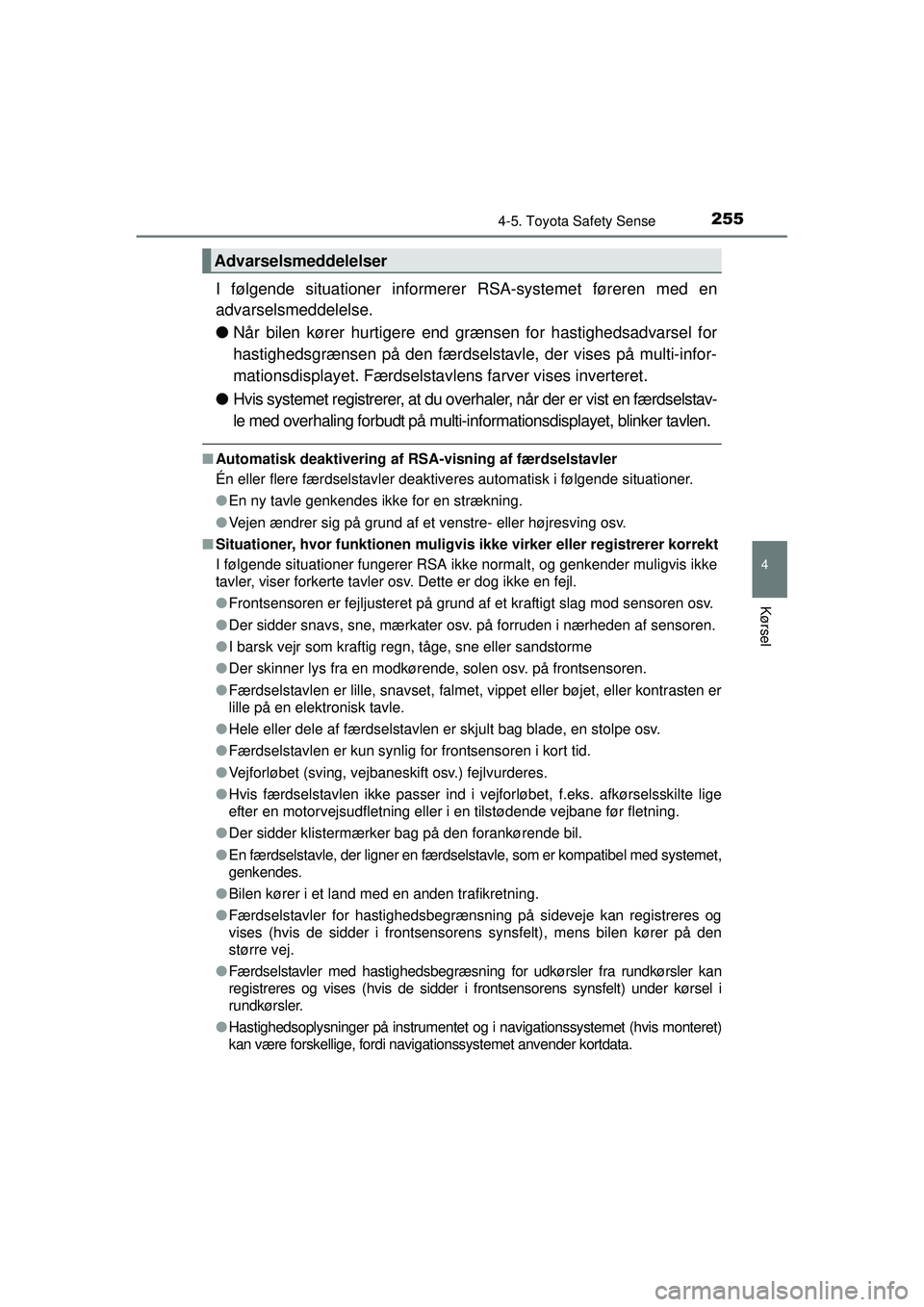 TOYOTA AURIS HYBRID 2015 Brugsanvisning (in Danish) 2554-5. Toyota Safety Sense
OM12J68DK
4
Kørsel
I følgende situationer informerer RSA-systemet føreren med en
advarselsmeddelelse.
●Når bilen kører hurtigere end grænsen for hastighedsadvarsel TOYOTA AURIS HYBRID 2015 Brugsanvisning (in Danish) 2554-5. Toyota Safety Sense
OM12J68DK
4
Kørsel
I følgende situationer informerer RSA-systemet føreren med en
advarselsmeddelelse.
●Når bilen kører hurtigere end grænsen for hastighedsadvarsel
