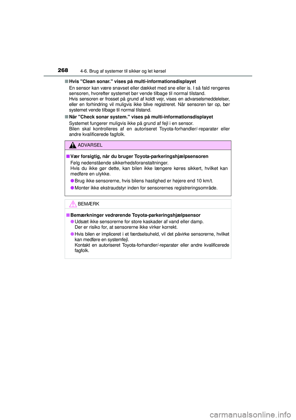 TOYOTA AURIS HYBRID 2015  Brugsanvisning (in Danish) 2684-6. Brug af systemer til sikker og let kørsel
OM12J68DK■
Hvis "Clean sonar." vises på multi-informationsdisplayet
En sensor kan være snavset eller dækket med sne eller is. I så fald rengør