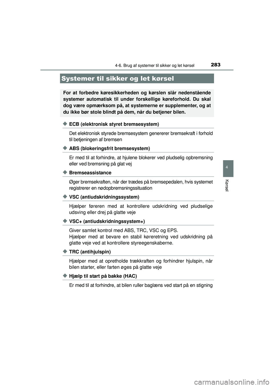 TOYOTA AURIS HYBRID 2015 Brugsanvisning (in Danish) 2834-6. Brug af systemer til sikker og let kørsel
OM12J68DK
4
Kørsel
◆ECB (elektronisk styret bremsesystem)
Det elektronisk styrede bremsesystem genererer bremsekraft i forhold
til betjeningen af TOYOTA AURIS HYBRID 2015 Brugsanvisning (in Danish) 2834-6. Brug af systemer til sikker og let kørsel
OM12J68DK
4
Kørsel
◆ECB (elektronisk styret bremsesystem)
Det elektronisk styrede bremsesystem genererer bremsekraft i forhold
til betjeningen af
