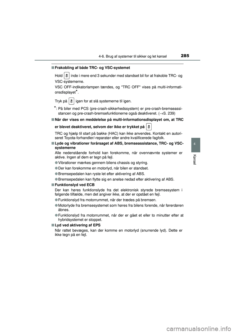 TOYOTA AURIS HYBRID 2015 Brugsanvisning (in Danish) 2854-6. Brug af systemer til sikker og let kørsel
OM12J68DK
4
Kørsel
■Frakobling af både TRC- og VSC-systemet
Hold inde i mere end 3 sekunder med standset bil for at frakoble TRC- og
VSC-system TOYOTA AURIS HYBRID 2015 Brugsanvisning (in Danish) 2854-6. Brug af systemer til sikker og let kørsel
OM12J68DK
4
Kørsel
■Frakobling af både TRC- og VSC-systemet
Hold inde i mere end 3 sekunder med standset bil for at frakoble TRC- og
VSC-system