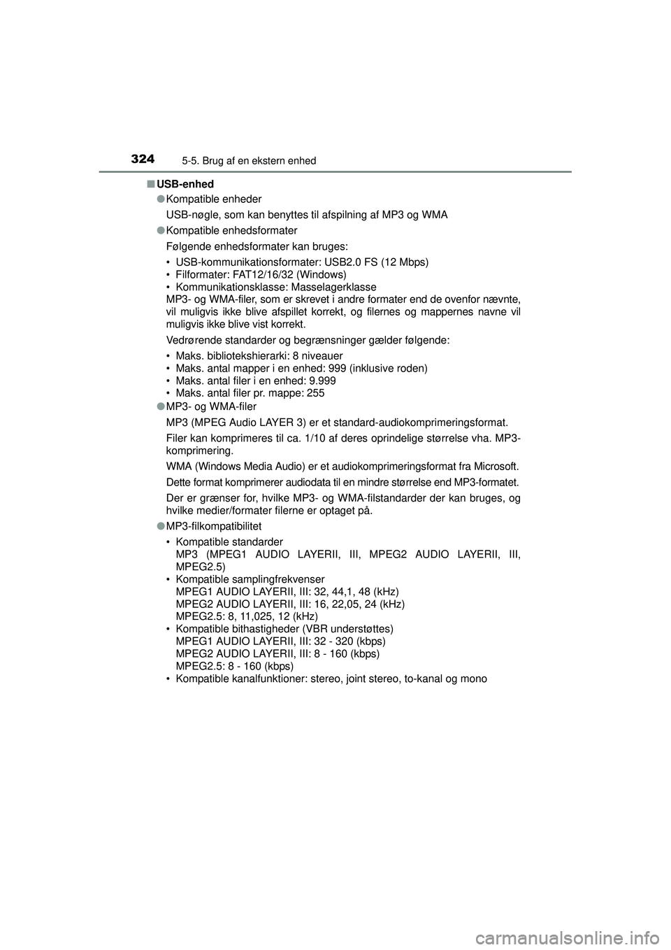 TOYOTA AURIS HYBRID 2015 Brugsanvisning (in Danish) 3245-5. Brug af en ekstern enhed
OM12J68DK■
USB-enhed
●Kompatible enheder
USB-nøgle, som kan benyttes til afspilning af MP3 og WMA
● Kompatible enhedsformater
Følgende enhedsformater kan bruge TOYOTA AURIS HYBRID 2015 Brugsanvisning (in Danish) 3245-5. Brug af en ekstern enhed
OM12J68DK■
USB-enhed
●Kompatible enheder
USB-nøgle, som kan benyttes til afspilning af MP3 og WMA
● Kompatible enhedsformater
Følgende enhedsformater kan bruge