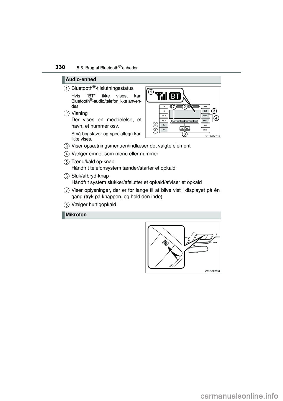 TOYOTA AURIS HYBRID 2015 Brugsanvisning (in Danish) 3305-6. Brug af Bluetooth®-enheder
OM12J68DK
Bluetooth®-tilslutningsstatus
Hvis "BT" ikke vises, kan
Bluetooth®-audio/telefon ikke anven-
des.
Visning
Der vises en meddelelse, et
navn, et nummer o TOYOTA AURIS HYBRID 2015 Brugsanvisning (in Danish) 3305-6. Brug af Bluetooth®-enheder
OM12J68DK
Bluetooth®-tilslutningsstatus
Hvis "BT" ikke vises, kan
Bluetooth®-audio/telefon ikke anven-
des.
Visning
Der vises en meddelelse, et
navn, et nummer o
