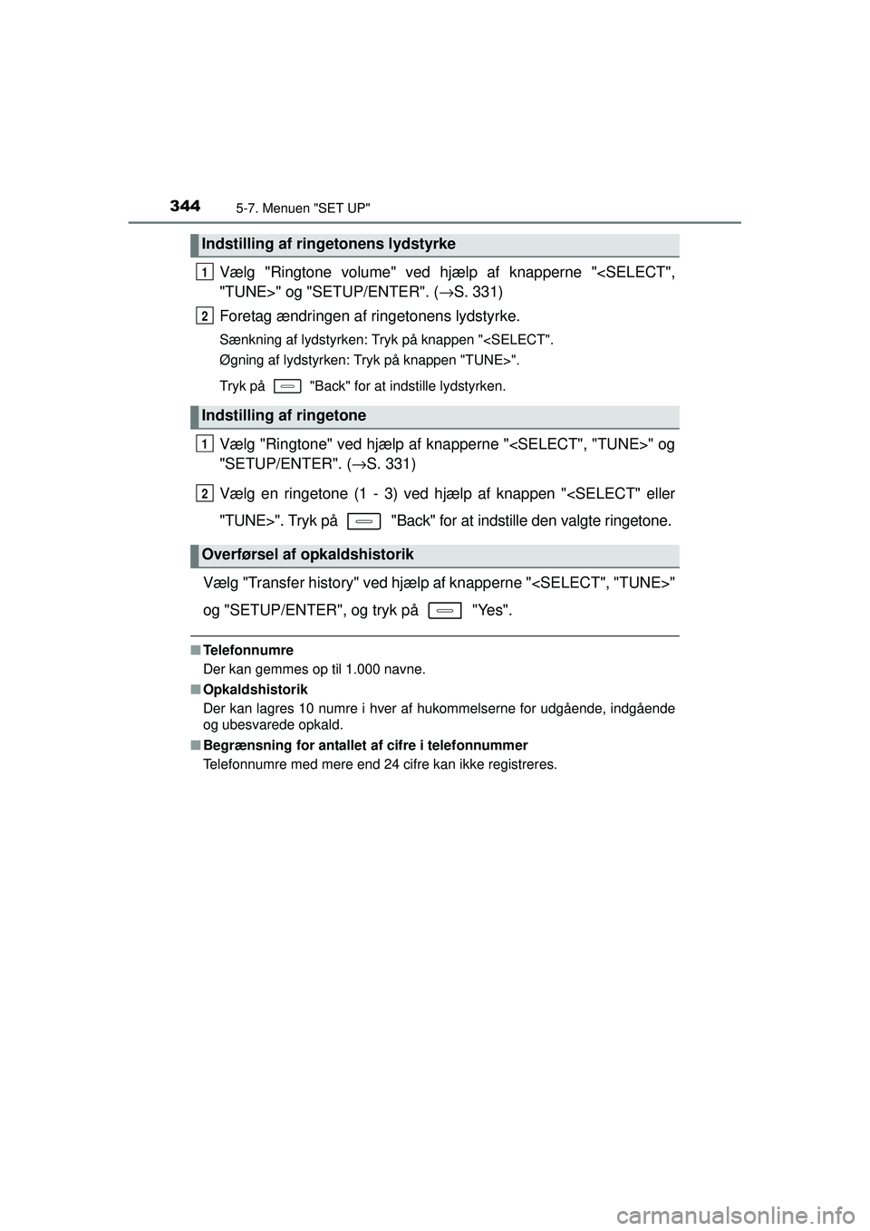 TOYOTA AURIS HYBRID 2015  Brugsanvisning (in Danish) 3445-7. Menuen "SET UP"
OM12J68DK
Vælg "Ringtone volume" ved hjælp af knapperne "<SELECT",
"TUNE>" og "SETUP/ENTER". (→S. 331)
Foretag ændringen af ringetonens lydstyrke.
Sænkning af lydstyrken: