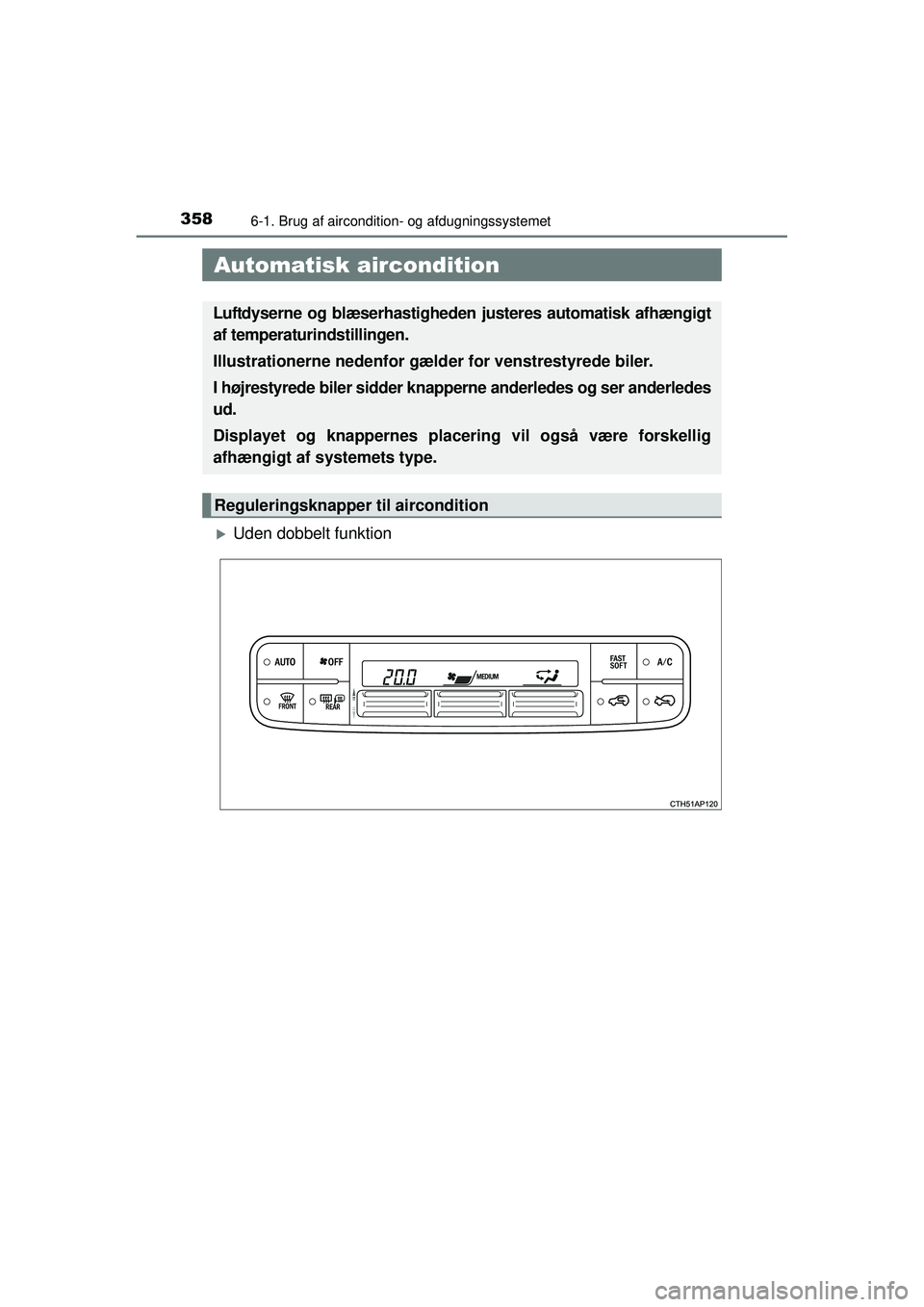 TOYOTA AURIS HYBRID 2015  Brugsanvisning (in Danish) 358
OM12J68DK
6-1. Brug af aircondition- og afdugningssystemet
�XUden dobbelt funktion
 Automatisk aircondition
Luftdyserne og blæserhastigheden justeres automatisk afhængigt
af temperaturindstillin