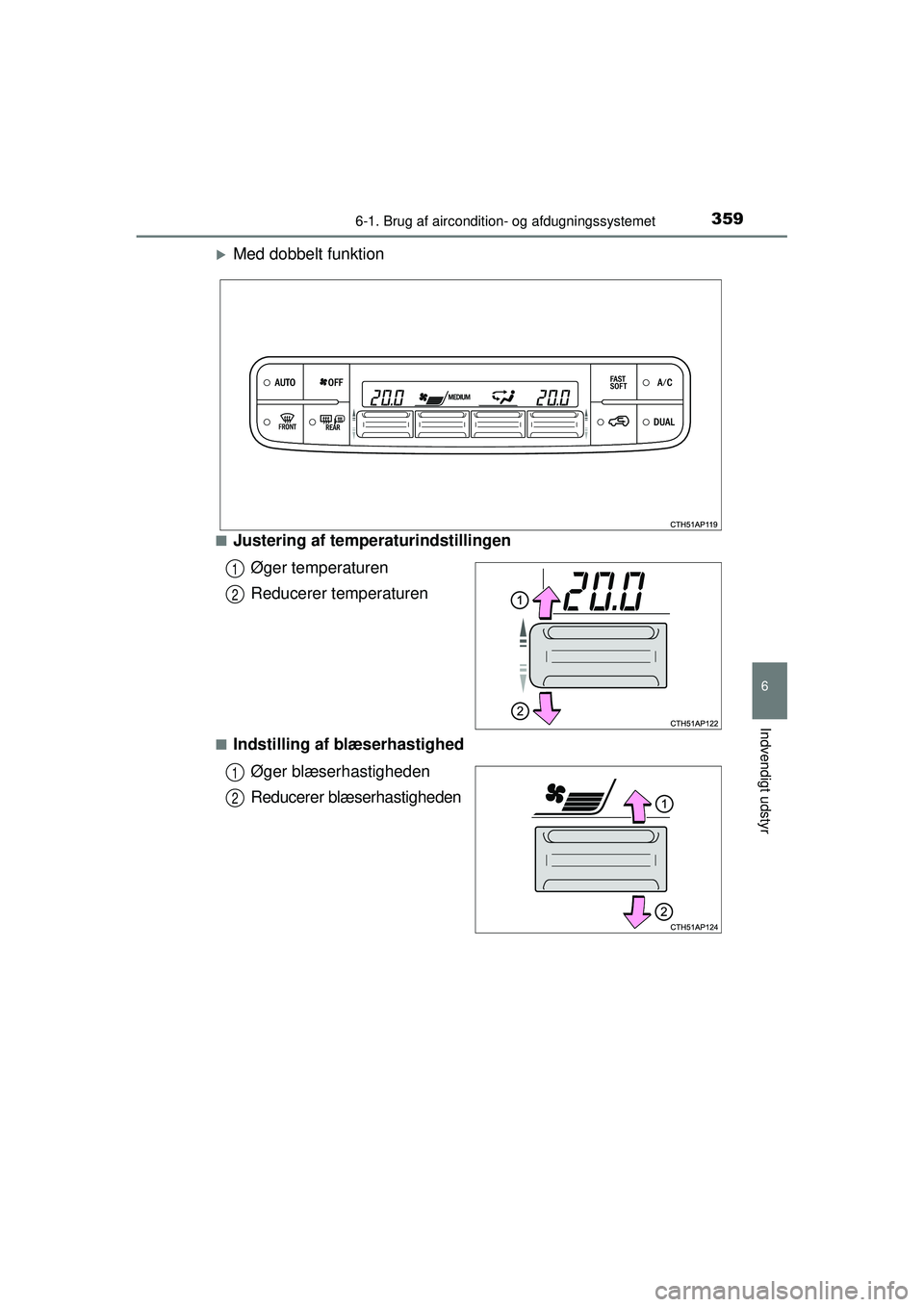 TOYOTA AURIS HYBRID 2015  Brugsanvisning (in Danish) 3596-1. Brug af aircondition- og afdugningssystemet
OM12J68DK
6
Indvendigt udstyr
�XMed dobbelt funktion
■Justering af temperaturindstillingenØger temperaturen
Reducerer temperaturen
■Indstilling