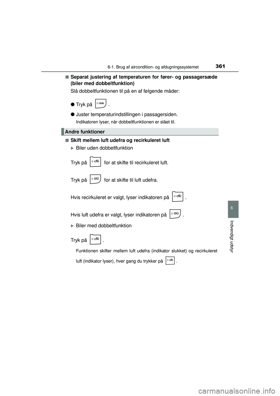 TOYOTA AURIS HYBRID 2015 Brugsanvisning (in Danish) 3616-1. Brug af aircondition- og afdugningssystemet
OM12J68DK
6
Indvendigt udstyr
■Separat justering af temperaturen for fører- og passagersæde
(biler med dobbeltfunktion)
Slå dobbeltfunktionen t TOYOTA AURIS HYBRID 2015 Brugsanvisning (in Danish) 3616-1. Brug af aircondition- og afdugningssystemet
OM12J68DK
6
Indvendigt udstyr
■Separat justering af temperaturen for fører- og passagersæde
(biler med dobbeltfunktion)
Slå dobbeltfunktionen t