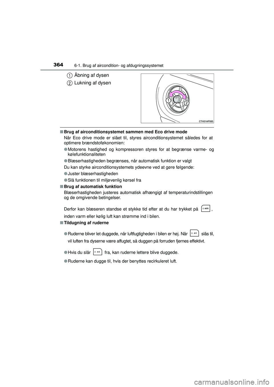 TOYOTA AURIS HYBRID 2015 Brugsanvisning (in Danish) 3646-1. Brug af aircondition- og afdugningssystemet
OM12J68DK
Åbning af dysen
Lukning af dysen
■Brug af airconditionsystemet sammen med Eco drive mode
Når Eco drive mode er slået til, styres air TOYOTA AURIS HYBRID 2015 Brugsanvisning (in Danish) 3646-1. Brug af aircondition- og afdugningssystemet
OM12J68DK
Åbning af dysen
Lukning af dysen
■Brug af airconditionsystemet sammen med Eco drive mode
Når Eco drive mode er slået til, styres air