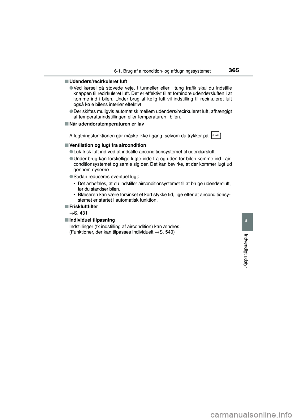 TOYOTA AURIS HYBRID 2015 Brugsanvisning (in Danish) 3656-1. Brug af aircondition- og afdugningssystemet
OM12J68DK
6
Indvendigt udstyr
■Udendørs/recirkuleret luft
●Ved kørsel på støvede veje, i tunneller eller i tung trafik skal du indstille
kna TOYOTA AURIS HYBRID 2015 Brugsanvisning (in Danish) 3656-1. Brug af aircondition- og afdugningssystemet
OM12J68DK
6
Indvendigt udstyr
■Udendørs/recirkuleret luft
●Ved kørsel på støvede veje, i tunneller eller i tung trafik skal du indstille
kna