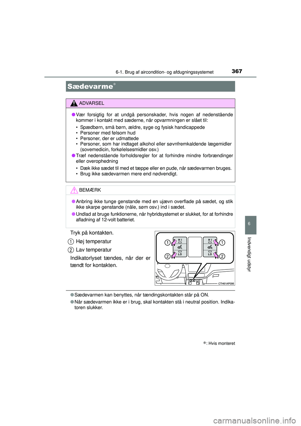 TOYOTA AURIS HYBRID 2015 Brugsanvisning (in Danish) 3676-1. Brug af aircondition- og afdugningssystemet
OM12J68DK
6
Indvendigt udstyrTryk på kontakten.Høj temperatur
Lav temperatur
Indikatorlyset tændes, når der er
tændt for kontakten.
● Sædeva TOYOTA AURIS HYBRID 2015 Brugsanvisning (in Danish) 3676-1. Brug af aircondition- og afdugningssystemet
OM12J68DK
6
Indvendigt udstyrTryk på kontakten.Høj temperatur
Lav temperatur
Indikatorlyset tændes, når der er
tændt for kontakten.
● Sædeva