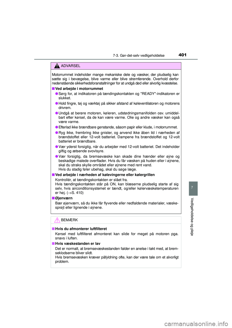 TOYOTA AURIS HYBRID 2015 Brugsanvisning (in Danish) 4017-3. Gør-det-selv vedligeholdelse
OM12J68DK
7
Vedligeholdelse og pleje
ADVARSEL
Motorrummet indeholder mange mekaniske dele og væsker, der pludselig kan
sætte sig i bevægelse, blive varme eller TOYOTA AURIS HYBRID 2015 Brugsanvisning (in Danish) 4017-3. Gør-det-selv vedligeholdelse
OM12J68DK
7
Vedligeholdelse og pleje
ADVARSEL
Motorrummet indeholder mange mekaniske dele og væsker, der pludselig kan
sætte sig i bevægelse, blive varme eller