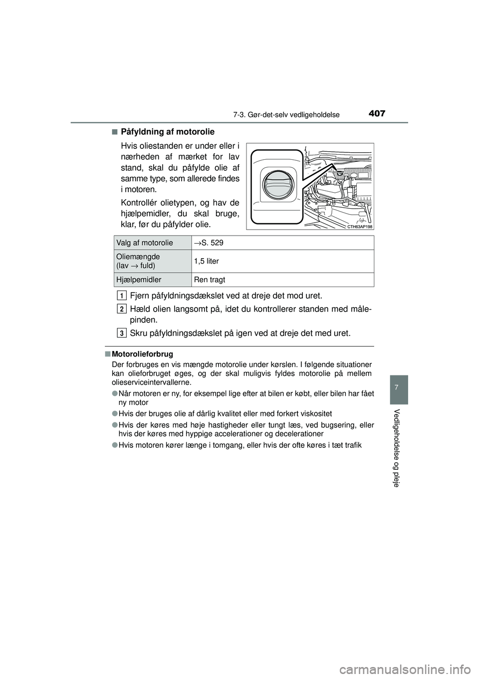 TOYOTA AURIS HYBRID 2015  Brugsanvisning (in Danish) 4077-3. Gør-det-selv vedligeholdelse
OM12J68DK
7
Vedligeholdelse og pleje
■Påfyldning af motorolie
Hvis oliestanden er under eller i
nærheden af mærket for lav
stand, skal du påfylde olie af
sa