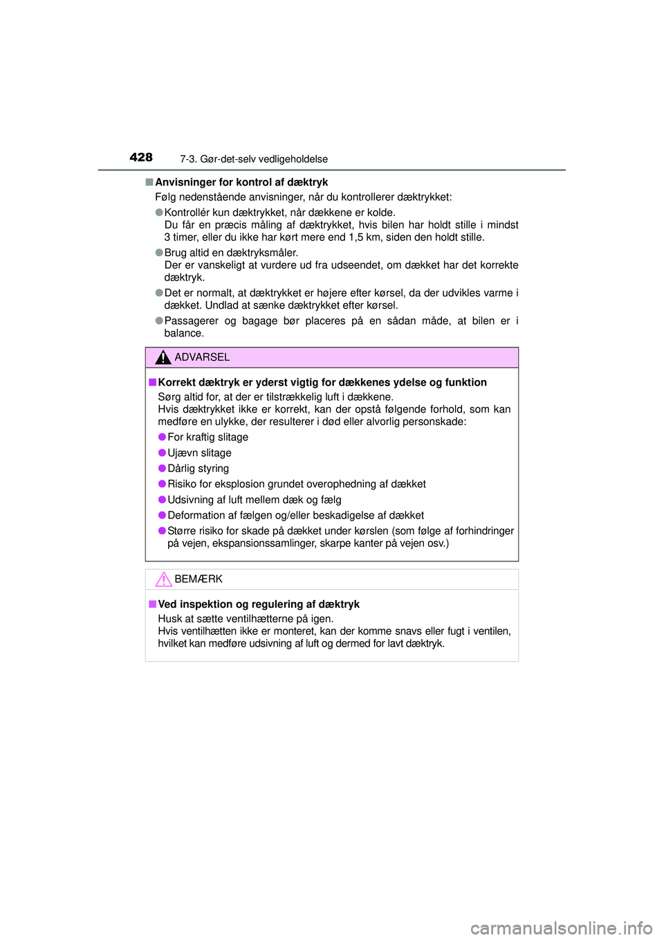 TOYOTA AURIS HYBRID 2015  Brugsanvisning (in Danish) 4287-3. Gør-det-selv vedligeholdelse
OM12J68DK■
Anvisninger for kontrol af dæktryk
Følg nedenstående anvisninger, når du kontrollerer dæktrykket:
●Kontrollér kun dæktrykket, når dækkene 