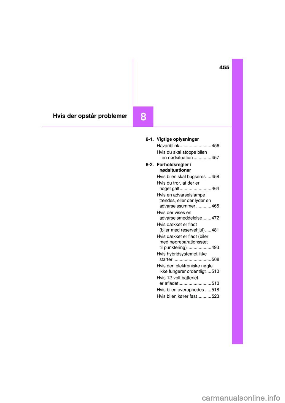 TOYOTA AURIS HYBRID 2015  Brugsanvisning (in Danish) 455
8Hvis der opstår problemer
OM12J68DK8-1. Vigtige oplysninger
Havariblink ......................... 456
Hvis du skal stoppe bilen i en nødsituation .............. 457
8-2. Forholdsregler i  nøds