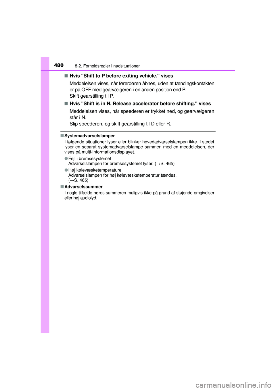 TOYOTA AURIS HYBRID 2015  Brugsanvisning (in Danish) 4808-2. Forholdsregler i nødsituationer
OM12J68DK■
Hvis "Shift to P before exiting vehicle." vises
Meddelelsen vises, når førerdøren åbnes, uden at tændingskontakten
er på OFF med gearvælger