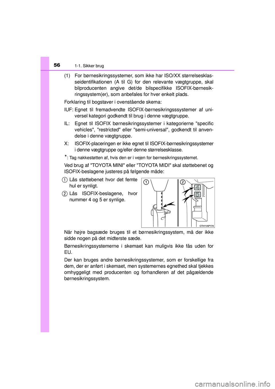 TOYOTA AURIS HYBRID 2015 Brugsanvisning (in Danish) 561-1. Sikker brug
OM12J68DK
(1) For børnesikringssystemer, som ikke har ISO/XX størrelsesklas-
seidentifikationen (A til G) for den relevante vægtgruppe, skal
bilproducenten angive det/de bilspec TOYOTA AURIS HYBRID 2015 Brugsanvisning (in Danish) 561-1. Sikker brug
OM12J68DK
(1) For børnesikringssystemer, som ikke har ISO/XX størrelsesklas-
seidentifikationen (A til G) for den relevante vægtgruppe, skal
bilproducenten angive det/de bilspec