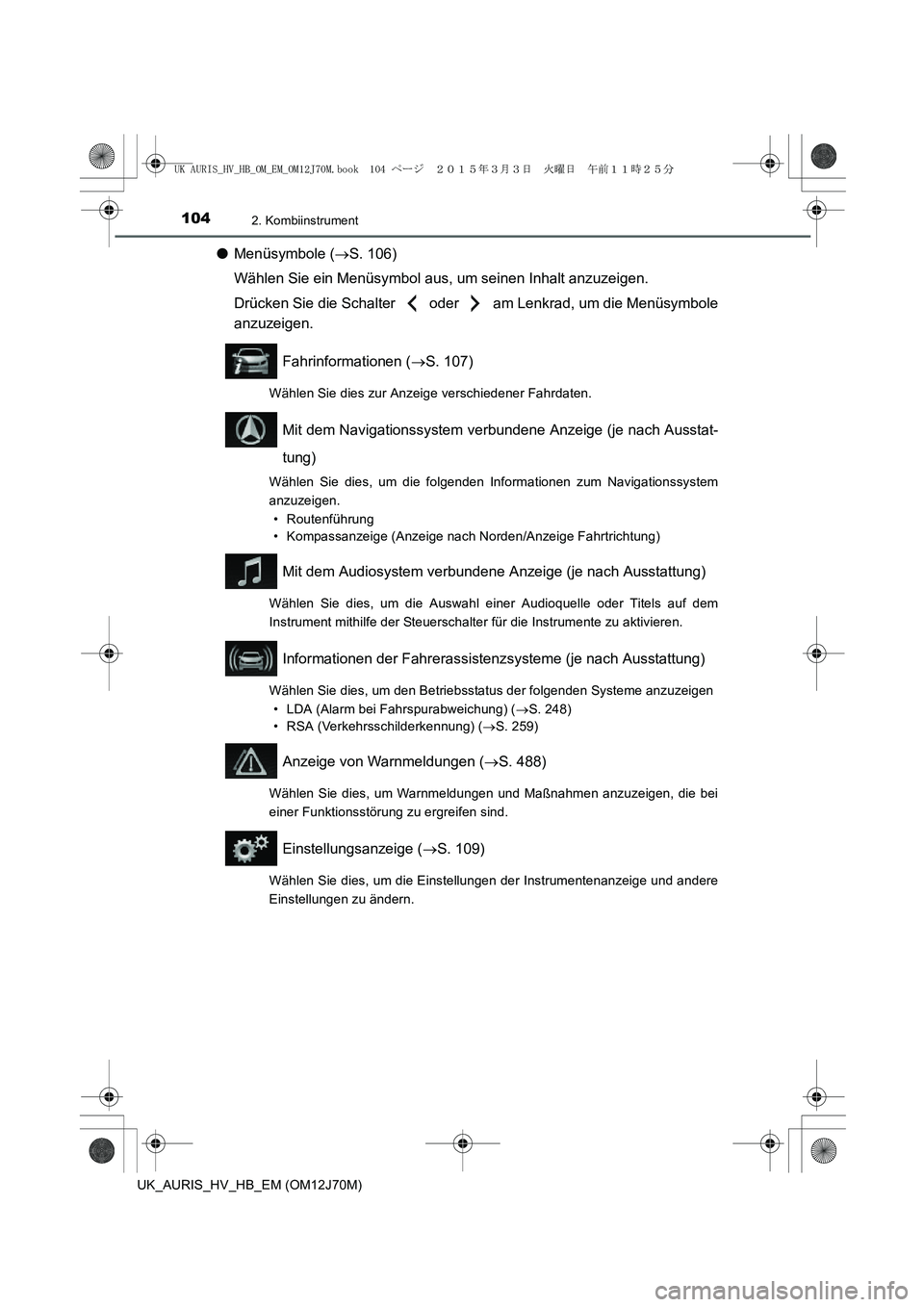 TOYOTA AURIS HYBRID 2015 Betriebsanleitungen (in German) 1042. Kombiinstrument
UK_AURIS_HV_HB_EM (OM12J70M)
●Menüsymbole (→S. 106)
Wählen Sie ein Menüsymbol aus, um seinen Inhalt anzuzeigen.
Drücken Sie die Schalter oder am Lenkrad, um die Menü TOYOTA AURIS HYBRID 2015 Betriebsanleitungen (in German) 1042. Kombiinstrument
UK_AURIS_HV_HB_EM (OM12J70M)
●Menüsymbole (→S. 106)
Wählen Sie ein Menüsymbol aus, um seinen Inhalt anzuzeigen.
Drücken Sie die Schalter oder am Lenkrad, um die Menü