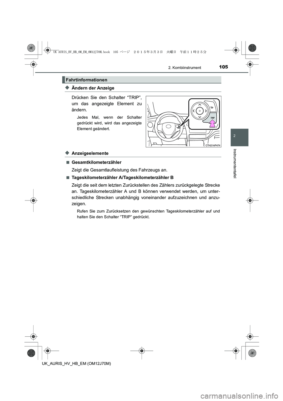 TOYOTA AURIS HYBRID 2015 Betriebsanleitungen (in German) 1052. Kombiinstrument
2
Instrumententafel
UK_AURIS_HV_HB_EM (OM12J70M)
◆Ändern der Anzeige
Drücken Sie den Schalter “TRIP”,
um das angezeigte Element zu
ändern.
Jedes Mal, wenn der Schalter
g TOYOTA AURIS HYBRID 2015 Betriebsanleitungen (in German) 1052. Kombiinstrument
2
Instrumententafel
UK_AURIS_HV_HB_EM (OM12J70M)
◆Ändern der Anzeige
Drücken Sie den Schalter “TRIP”,
um das angezeigte Element zu
ändern.
Jedes Mal, wenn der Schalter
g