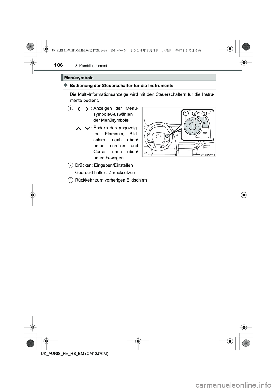 TOYOTA AURIS HYBRID 2015 Betriebsanleitungen (in German) 1062. Kombiinstrument
UK_AURIS_HV_HB_EM (OM12J70M)
◆Bedienung der Steuerschalter für die Instrumente
Die Multi-Informationsanzeige wird mit den Steuerschaltern für die Instru-
mente bedient.
: Anz TOYOTA AURIS HYBRID 2015 Betriebsanleitungen (in German) 1062. Kombiinstrument
UK_AURIS_HV_HB_EM (OM12J70M)
◆Bedienung der Steuerschalter für die Instrumente
Die Multi-Informationsanzeige wird mit den Steuerschaltern für die Instru-
mente bedient.
: Anz