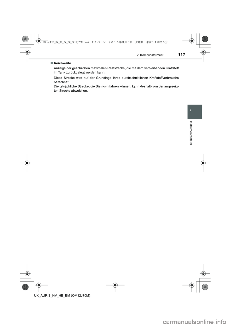 TOYOTA AURIS HYBRID 2015  Betriebsanleitungen (in German) 1172. Kombiinstrument
2
Instrumententafel
UK_AURIS_HV_HB_EM (OM12J70M)■Reichweite
Anzeige der geschätzten maximalen Reststrecke, die mit dem verbleibenden Kraftstoff
im Tank zurückgelegt werden ka