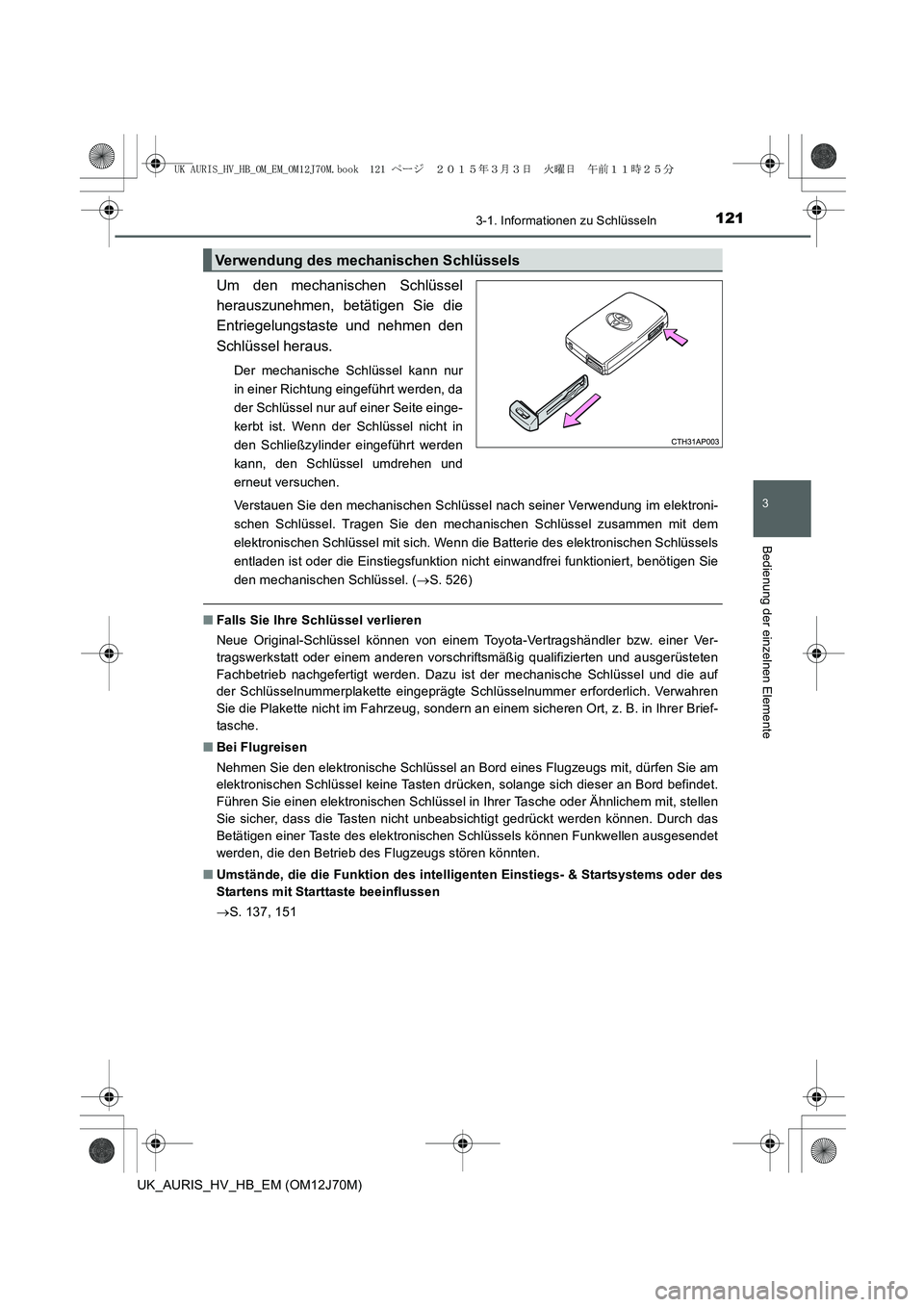 TOYOTA AURIS HYBRID 2015 Betriebsanleitungen (in German) 1213-1. Informationen zu Schlüsseln
3
Bedienung der einzelnen Elemente
UK_AURIS_HV_HB_EM (OM12J70M)
Um den mechanischen Schlüssel
herauszunehmen, betätigen Sie die
Entriegelungstaste und nehmen den TOYOTA AURIS HYBRID 2015 Betriebsanleitungen (in German) 1213-1. Informationen zu Schlüsseln
3
Bedienung der einzelnen Elemente
UK_AURIS_HV_HB_EM (OM12J70M)
Um den mechanischen Schlüssel
herauszunehmen, betätigen Sie die
Entriegelungstaste und nehmen den