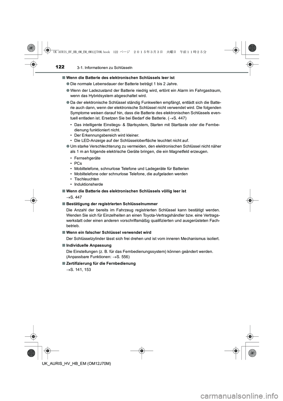 TOYOTA AURIS HYBRID 2015 Betriebsanleitungen (in German) 1223-1. Informationen zu Schlüsseln
UK_AURIS_HV_HB_EM (OM12J70M)■Wenn die Batterie des elektronischen Schlüssels leer ist
●Die normale Lebensdauer der Batterie beträgt 1 bis 2 Jahre.
●Wenn de TOYOTA AURIS HYBRID 2015 Betriebsanleitungen (in German) 1223-1. Informationen zu Schlüsseln
UK_AURIS_HV_HB_EM (OM12J70M)■Wenn die Batterie des elektronischen Schlüssels leer ist
●Die normale Lebensdauer der Batterie beträgt 1 bis 2 Jahre.
●Wenn de