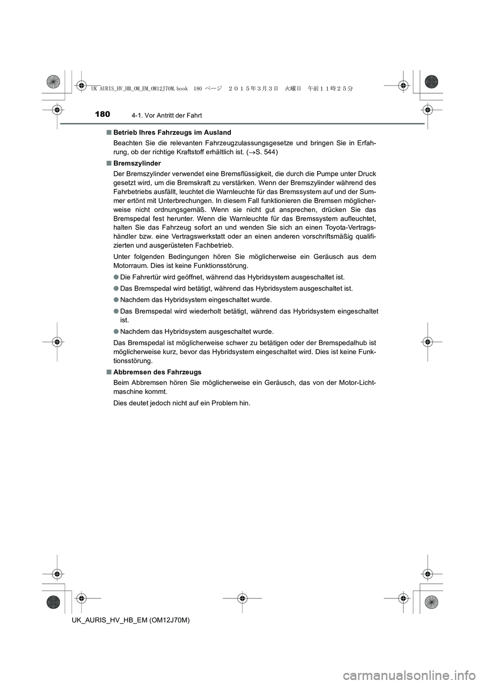 TOYOTA AURIS HYBRID 2015 Betriebsanleitungen (in German) 1804-1. Vor Antritt der Fahrt
UK_AURIS_HV_HB_EM (OM12J70M)■Betrieb Ihres Fahrzeugs im Ausland
Beachten Sie die relevanten Fahrzeugzulassungsgesetze und bringen Sie in Erfah-
rung, ob der richtige Kr TOYOTA AURIS HYBRID 2015 Betriebsanleitungen (in German) 1804-1. Vor Antritt der Fahrt
UK_AURIS_HV_HB_EM (OM12J70M)■Betrieb Ihres Fahrzeugs im Ausland
Beachten Sie die relevanten Fahrzeugzulassungsgesetze und bringen Sie in Erfah-
rung, ob der richtige Kr