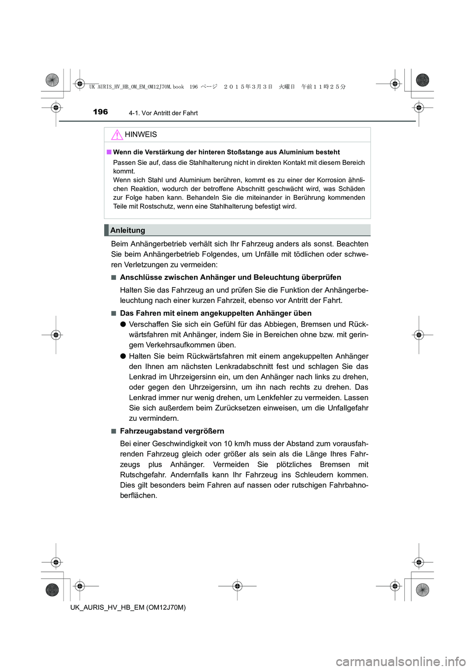 TOYOTA AURIS HYBRID 2015 Betriebsanleitungen (in German) 1964-1. Vor Antritt der Fahrt
UK_AURIS_HV_HB_EM (OM12J70M)
Beim Anhängerbetrieb verhält sich Ihr Fahrzeug anders als sonst. Beachten
Sie beim Anhängerbetrieb Folgendes, um Unfälle mit tödlichen o TOYOTA AURIS HYBRID 2015 Betriebsanleitungen (in German) 1964-1. Vor Antritt der Fahrt
UK_AURIS_HV_HB_EM (OM12J70M)
Beim Anhängerbetrieb verhält sich Ihr Fahrzeug anders als sonst. Beachten
Sie beim Anhängerbetrieb Folgendes, um Unfälle mit tödlichen o