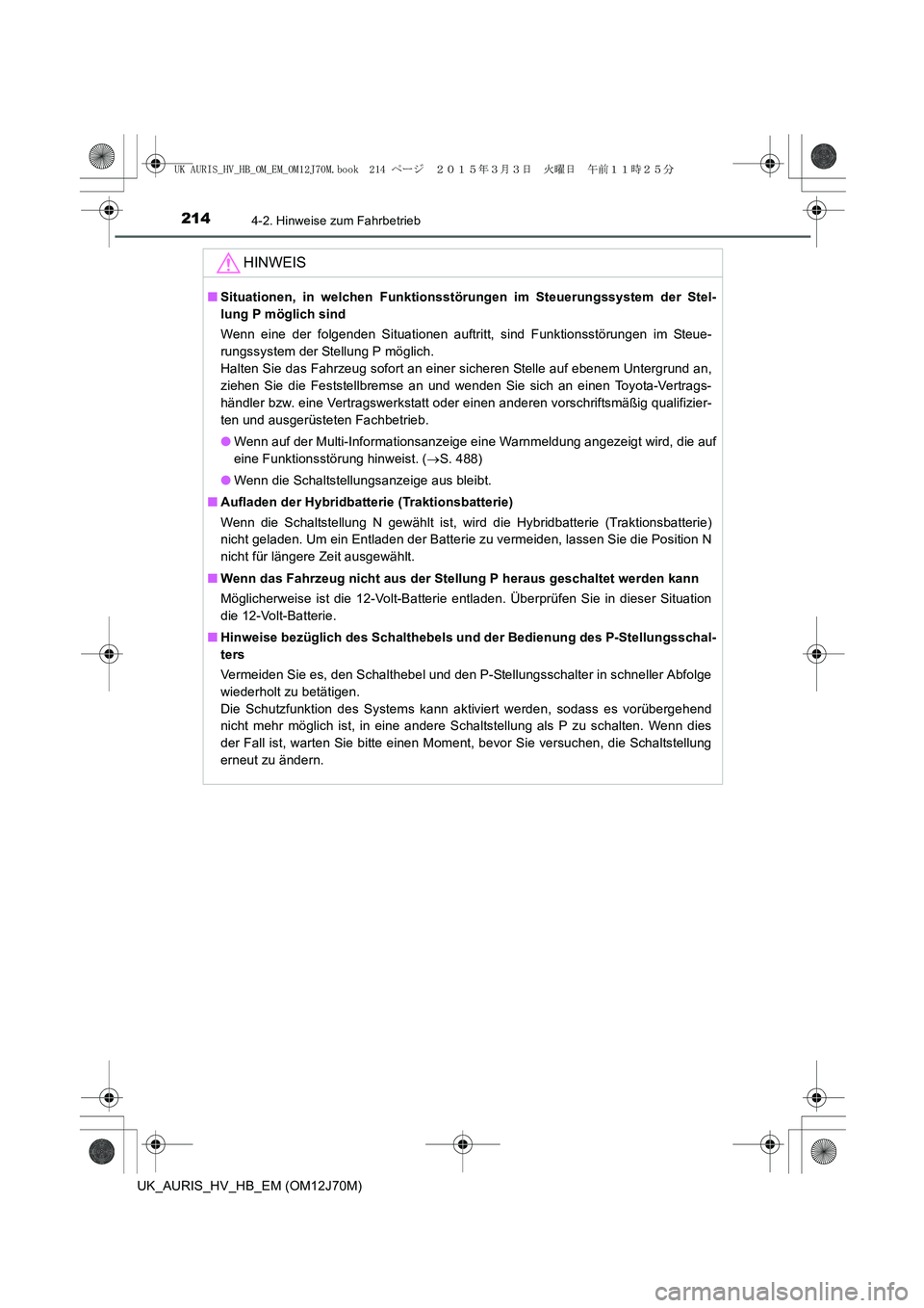 TOYOTA AURIS HYBRID 2015 Betriebsanleitungen (in German) 2144-2. Hinweise zum Fahrbetrieb
UK_AURIS_HV_HB_EM (OM12J70M)
HINWEIS
■Situationen, in welchen Funktionsstörungen im Steuerungssystem der Stel-
lung P möglich sind
Wenn eine der folgenden Situatio TOYOTA AURIS HYBRID 2015 Betriebsanleitungen (in German) 2144-2. Hinweise zum Fahrbetrieb
UK_AURIS_HV_HB_EM (OM12J70M)
HINWEIS
■Situationen, in welchen Funktionsstörungen im Steuerungssystem der Stel-
lung P möglich sind
Wenn eine der folgenden Situatio