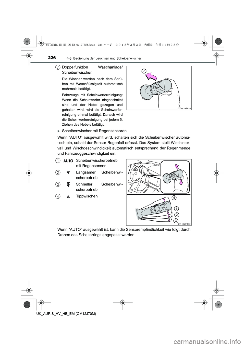 TOYOTA AURIS HYBRID 2015  Betriebsanleitungen (in German) 2264-3. Bedienung der Leuchten und Scheibenwischer
UK_AURIS_HV_HB_EM (OM12J70M)
Doppelfunktion Waschanlage/
Scheibenwischer
Die Wischer werden nach dem Sprü-
hen mit Waschflüssigkeit automatisch
meh
